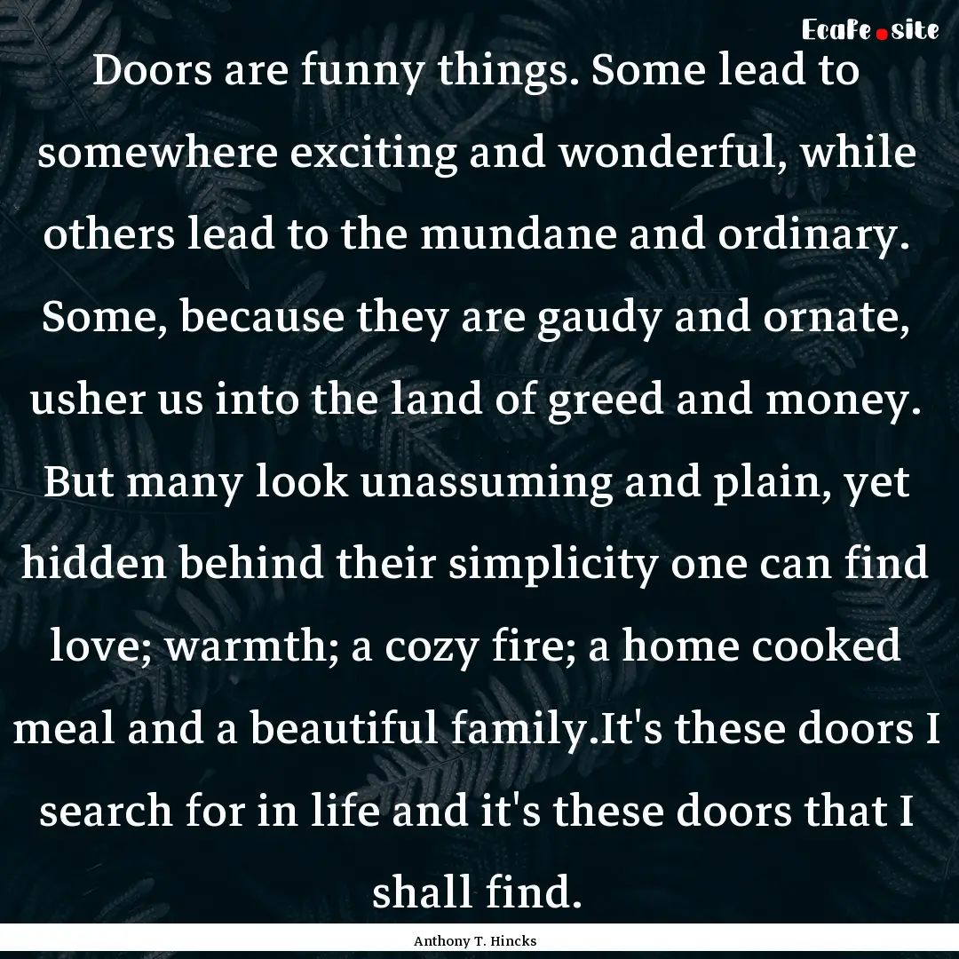 Doors are funny things. Some lead to somewhere.... : Quote by Anthony T. Hincks