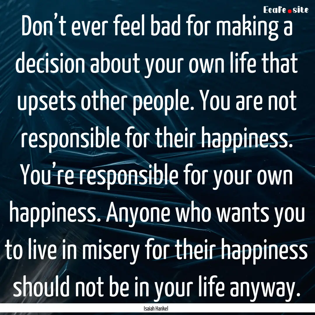 Don’t ever feel bad for making a decision.... : Quote by Isaiah Hankel