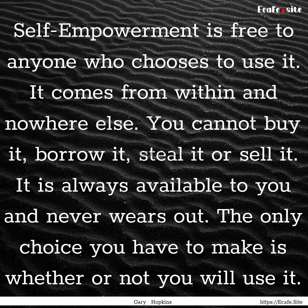 Self-Empowerment is free to anyone who chooses.... : Quote by Gary Hopkins