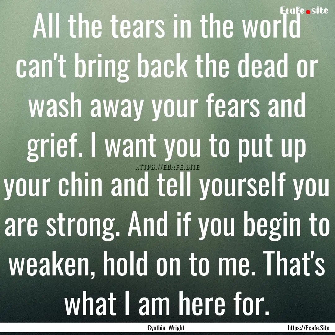 All the tears in the world can't bring back.... : Quote by Cynthia Wright