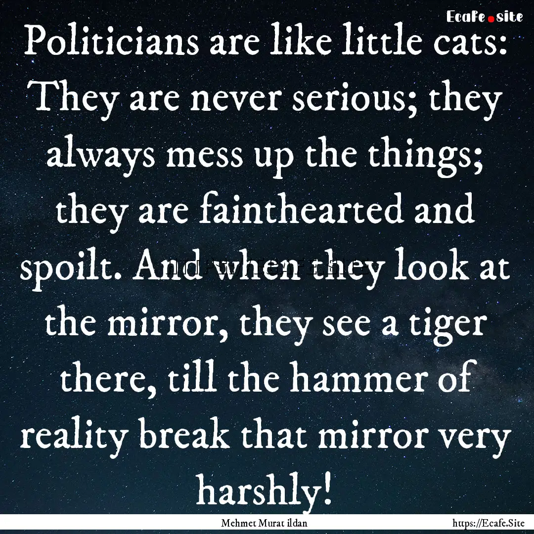 Politicians are like little cats: They are.... : Quote by Mehmet Murat ildan