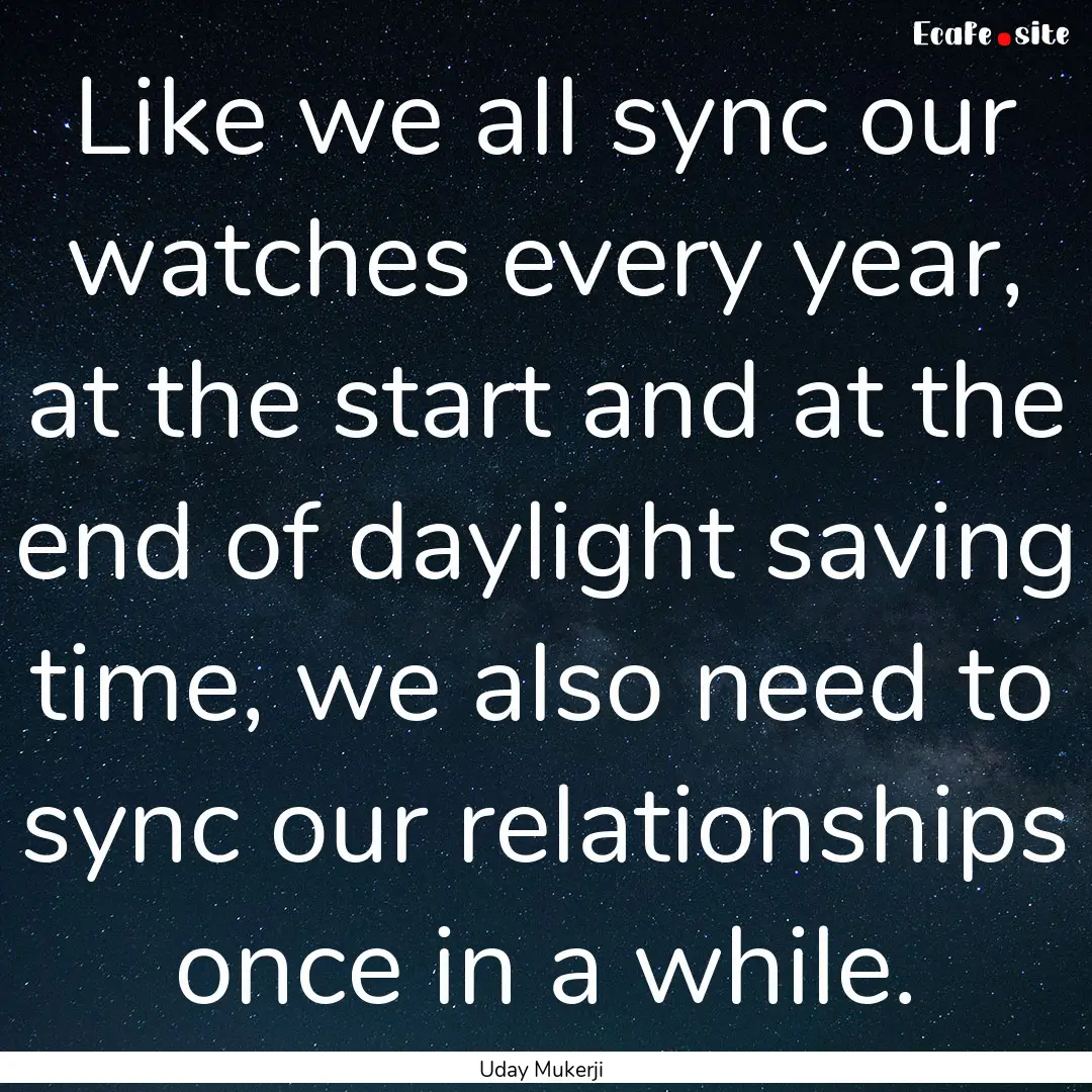 Like we all sync our watches every year,.... : Quote by Uday Mukerji