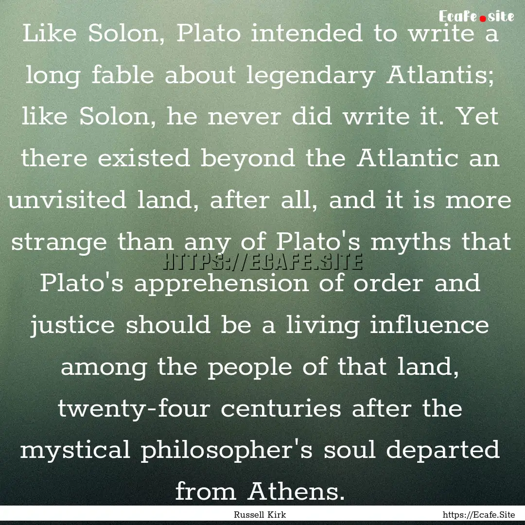 Like Solon, Plato intended to write a long.... : Quote by Russell Kirk