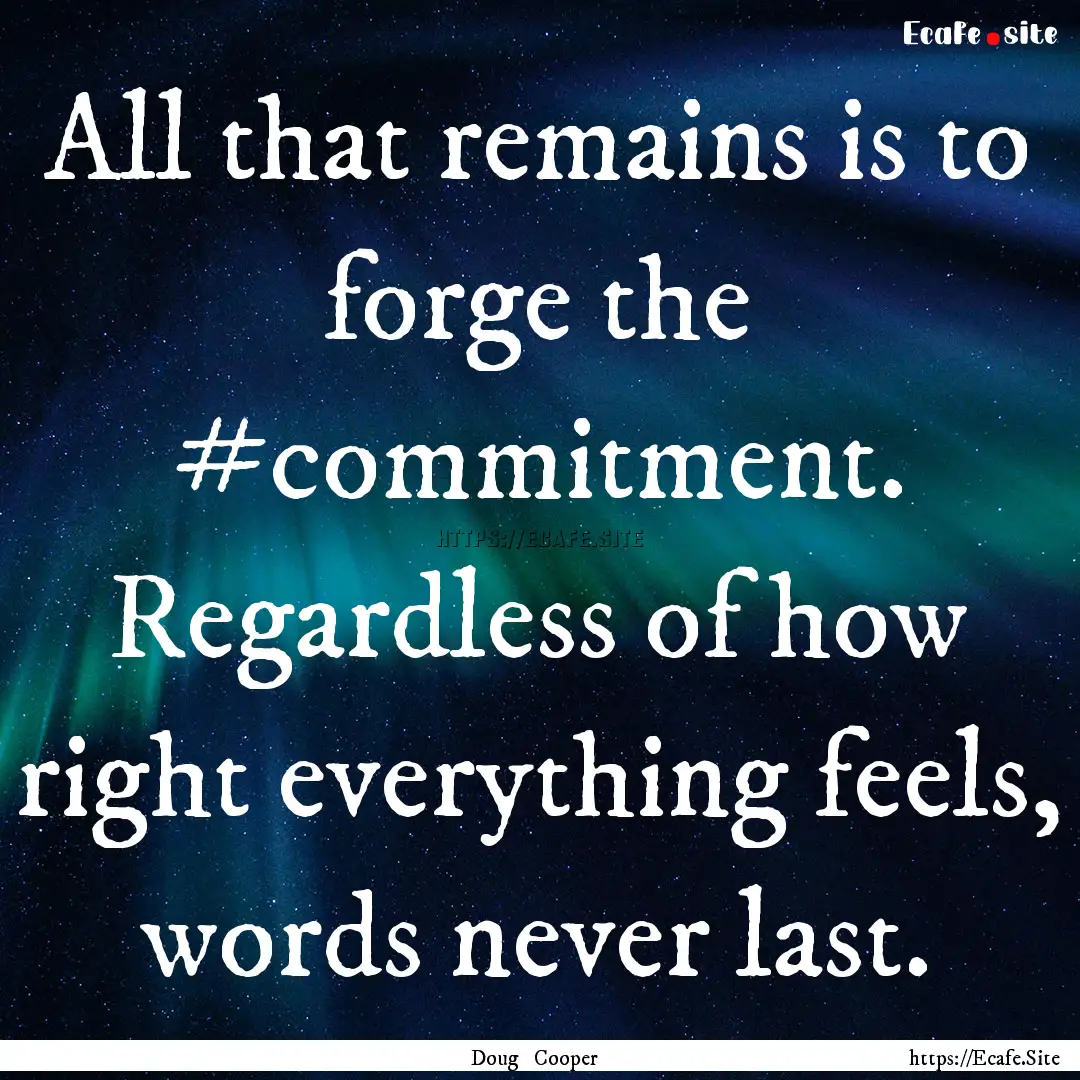 All that remains is to forge the #commitment..... : Quote by Doug Cooper