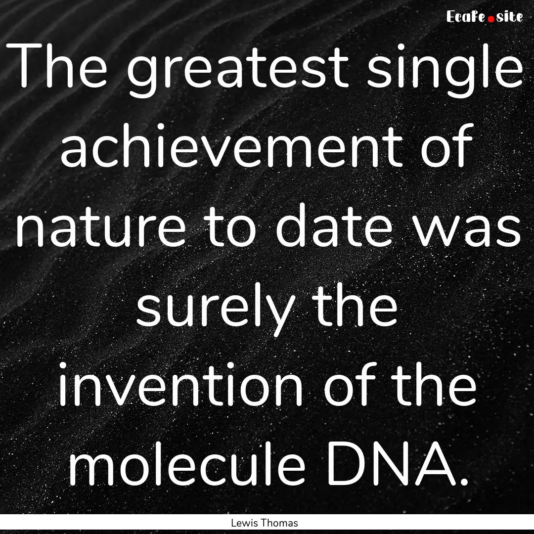 The greatest single achievement of nature.... : Quote by Lewis Thomas