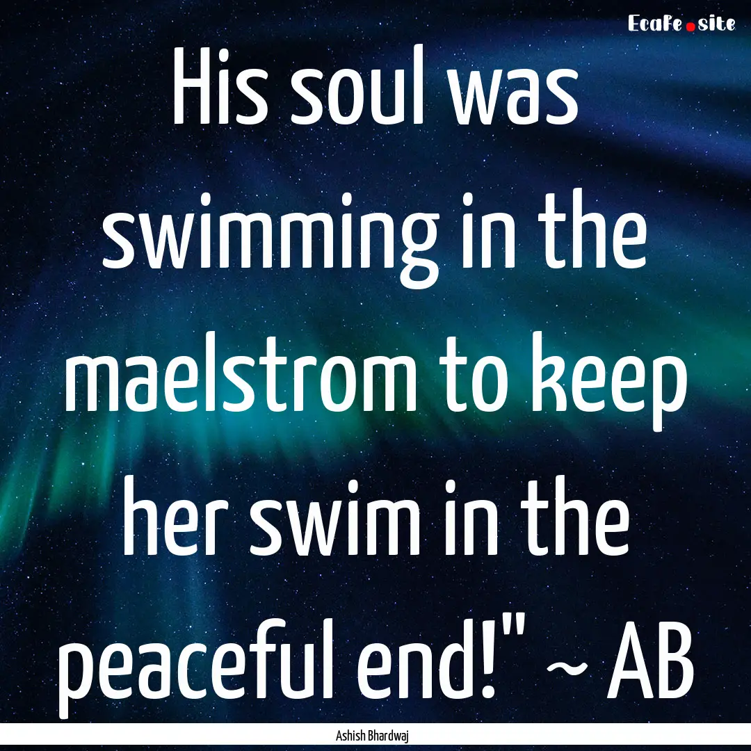 His soul was swimming in the maelstrom to.... : Quote by Ashish Bhardwaj