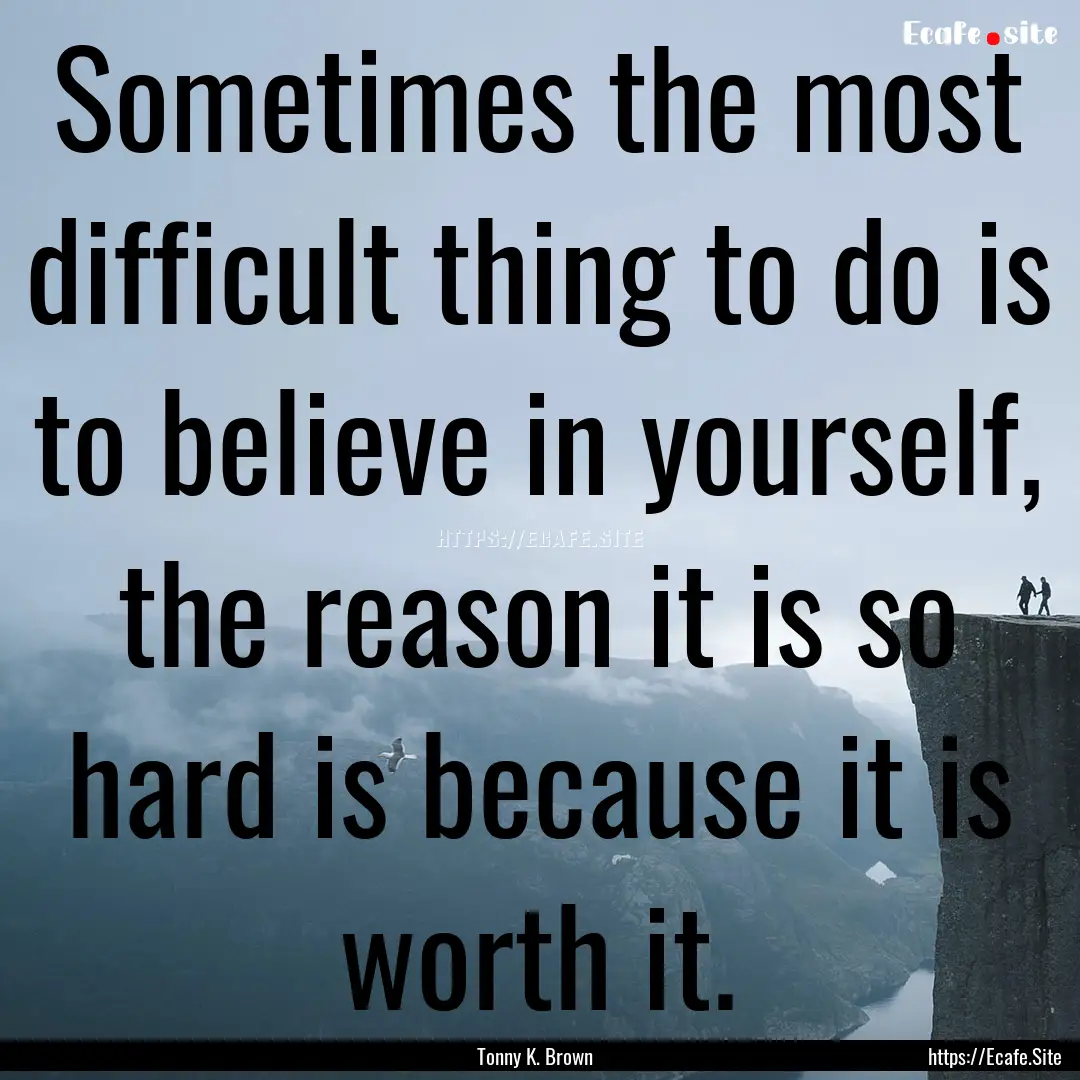 Sometimes the most difficult thing to do.... : Quote by Tonny K. Brown