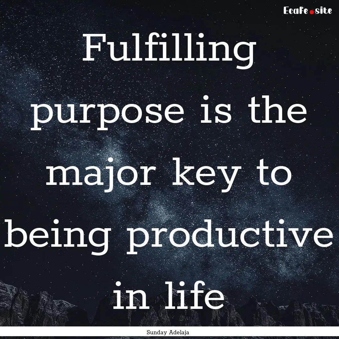 Fulfilling purpose is the major key to being.... : Quote by Sunday Adelaja