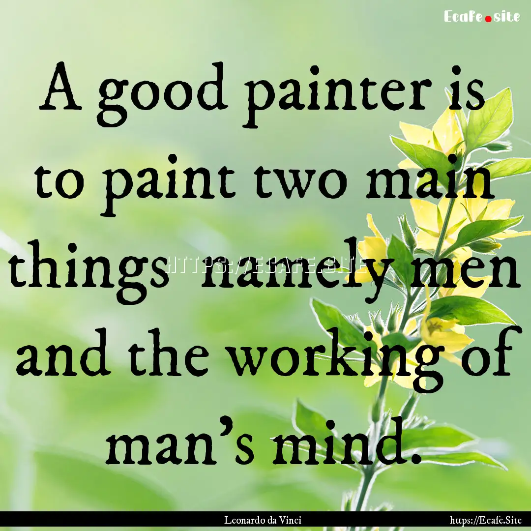 A good painter is to paint two main things.... : Quote by Leonardo da Vinci