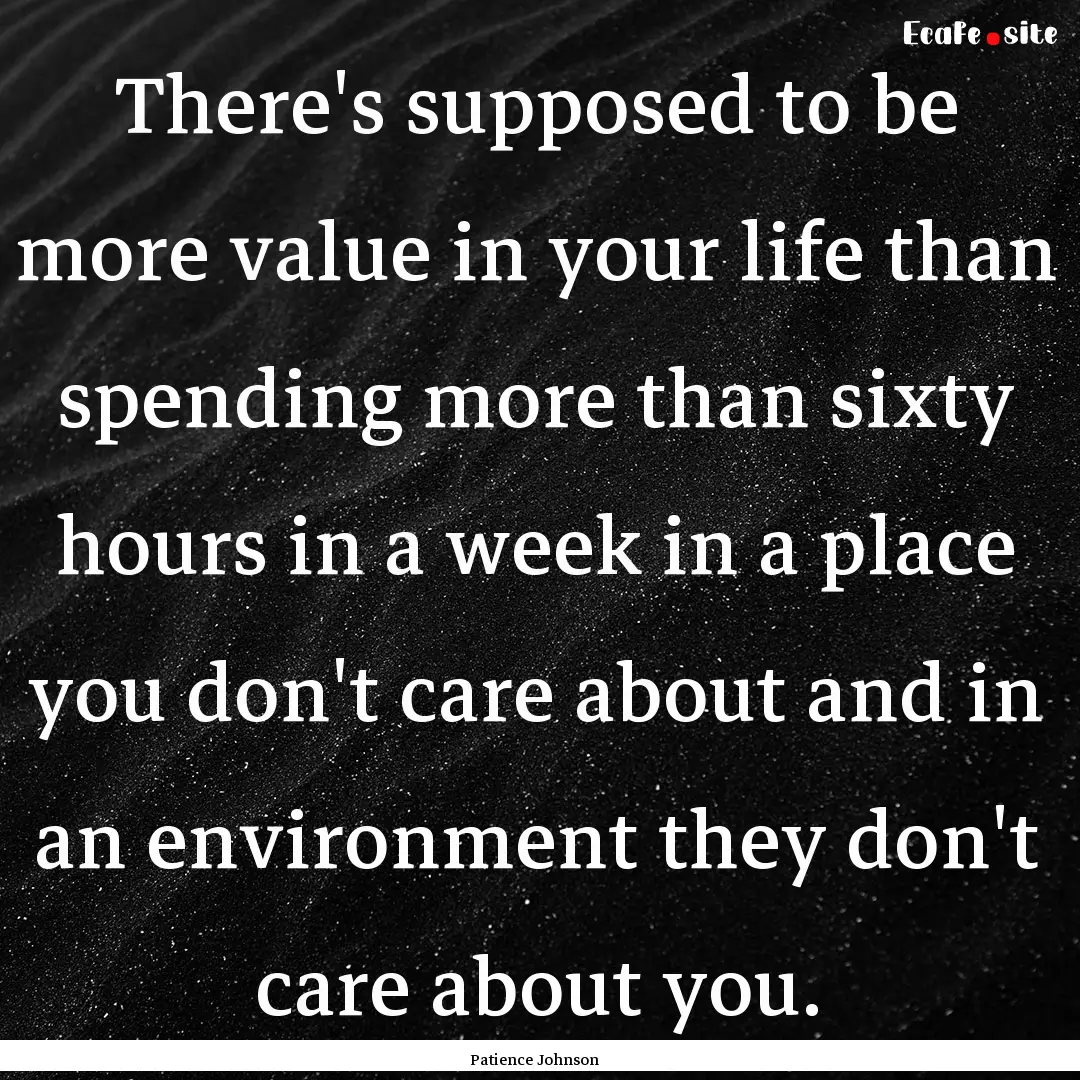 There's supposed to be more value in your.... : Quote by Patience Johnson