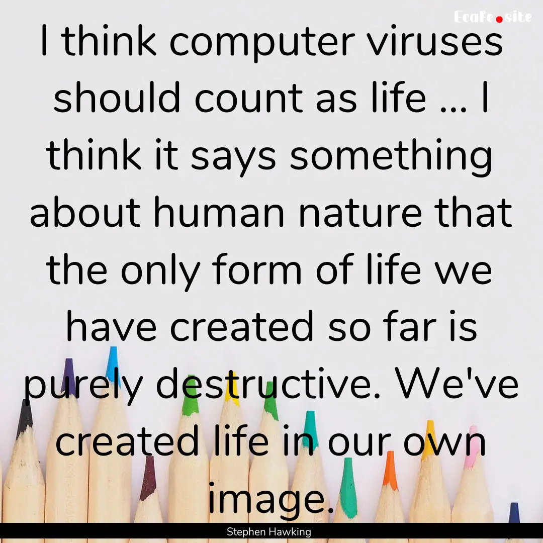 I think computer viruses should count as.... : Quote by Stephen Hawking