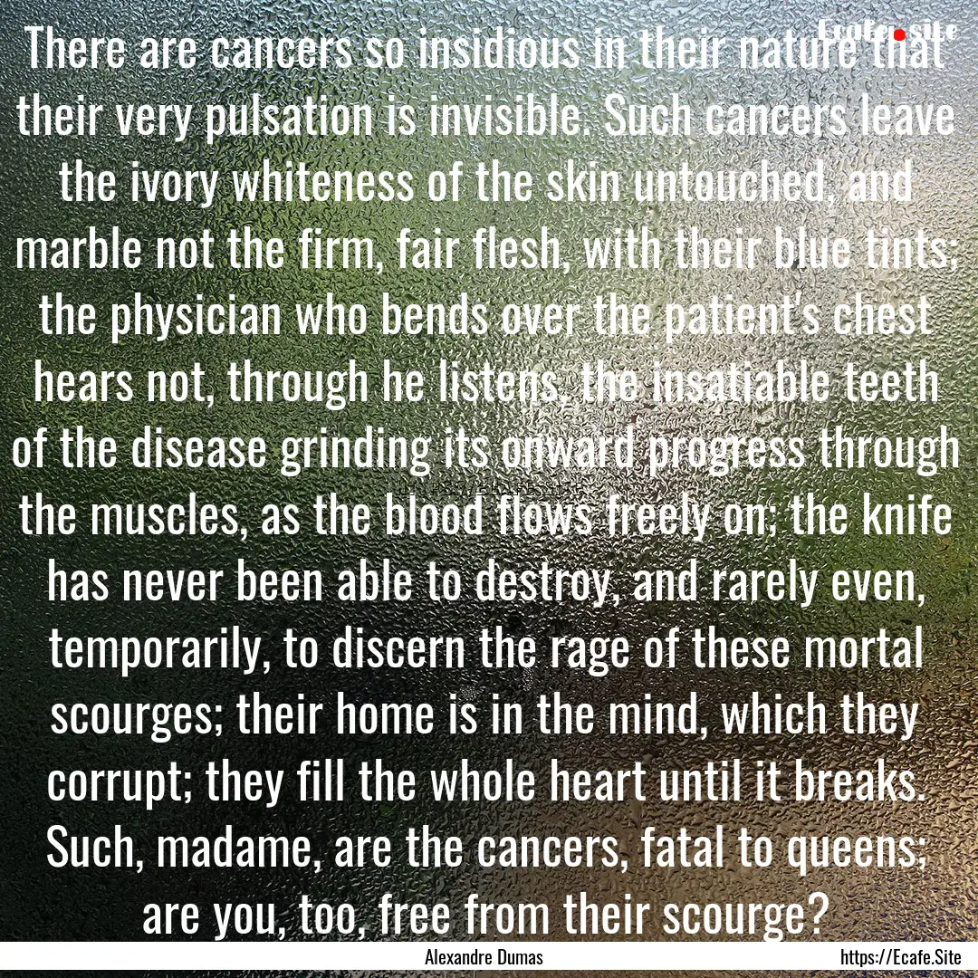 There are cancers so insidious in their nature.... : Quote by Alexandre Dumas