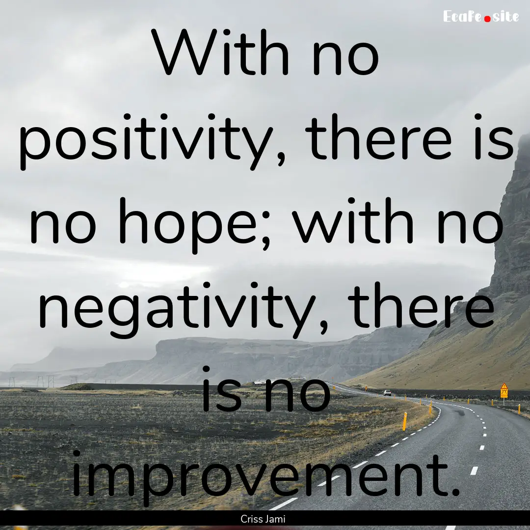 With no positivity, there is no hope; with.... : Quote by Criss Jami