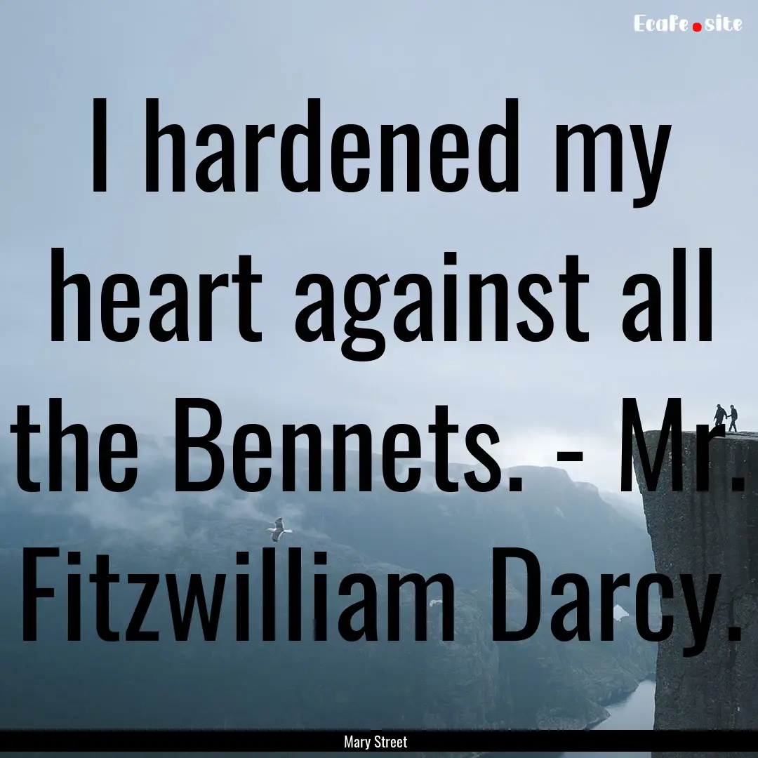 I hardened my heart against all the Bennets..... : Quote by Mary Street