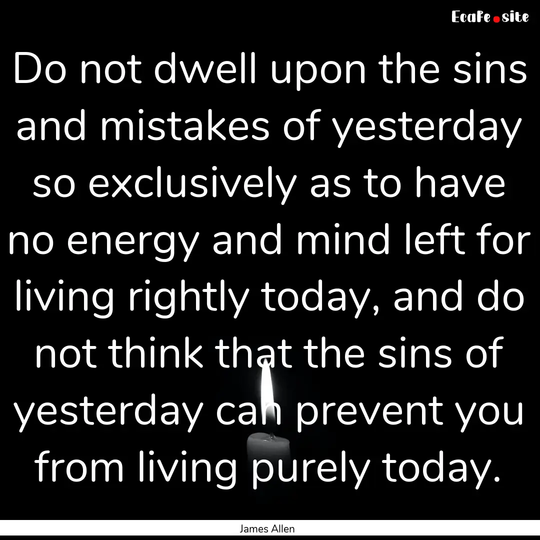 Do not dwell upon the sins and mistakes of.... : Quote by James Allen