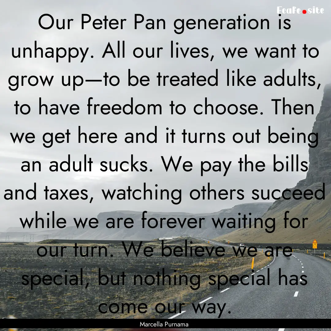 Our Peter Pan generation is unhappy. All.... : Quote by Marcella Purnama