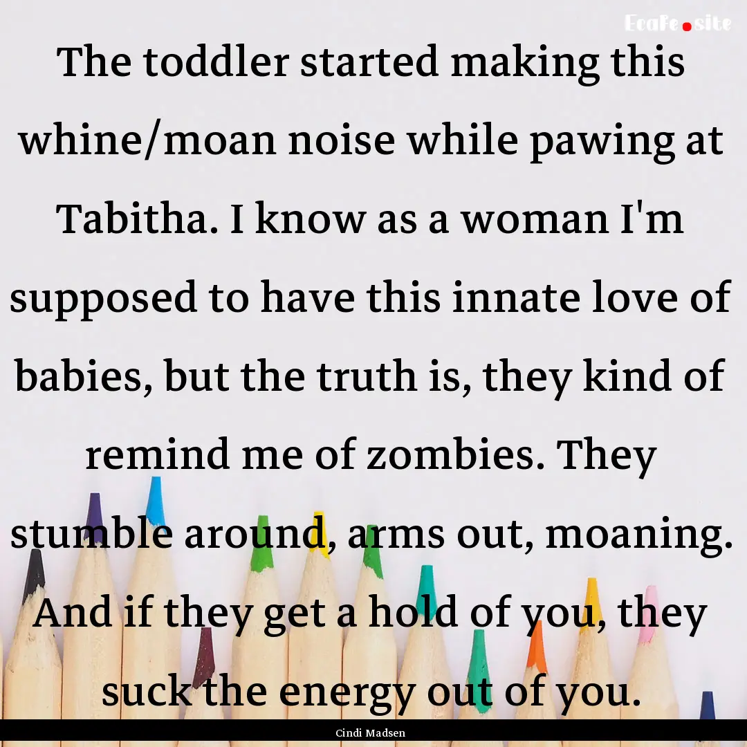 The toddler started making this whine/moan.... : Quote by Cindi Madsen