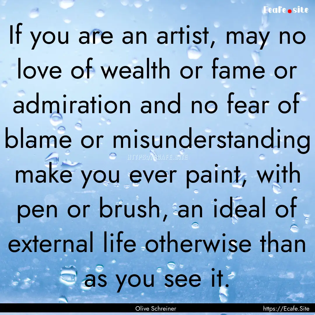 If you are an artist, may no love of wealth.... : Quote by Olive Schreiner