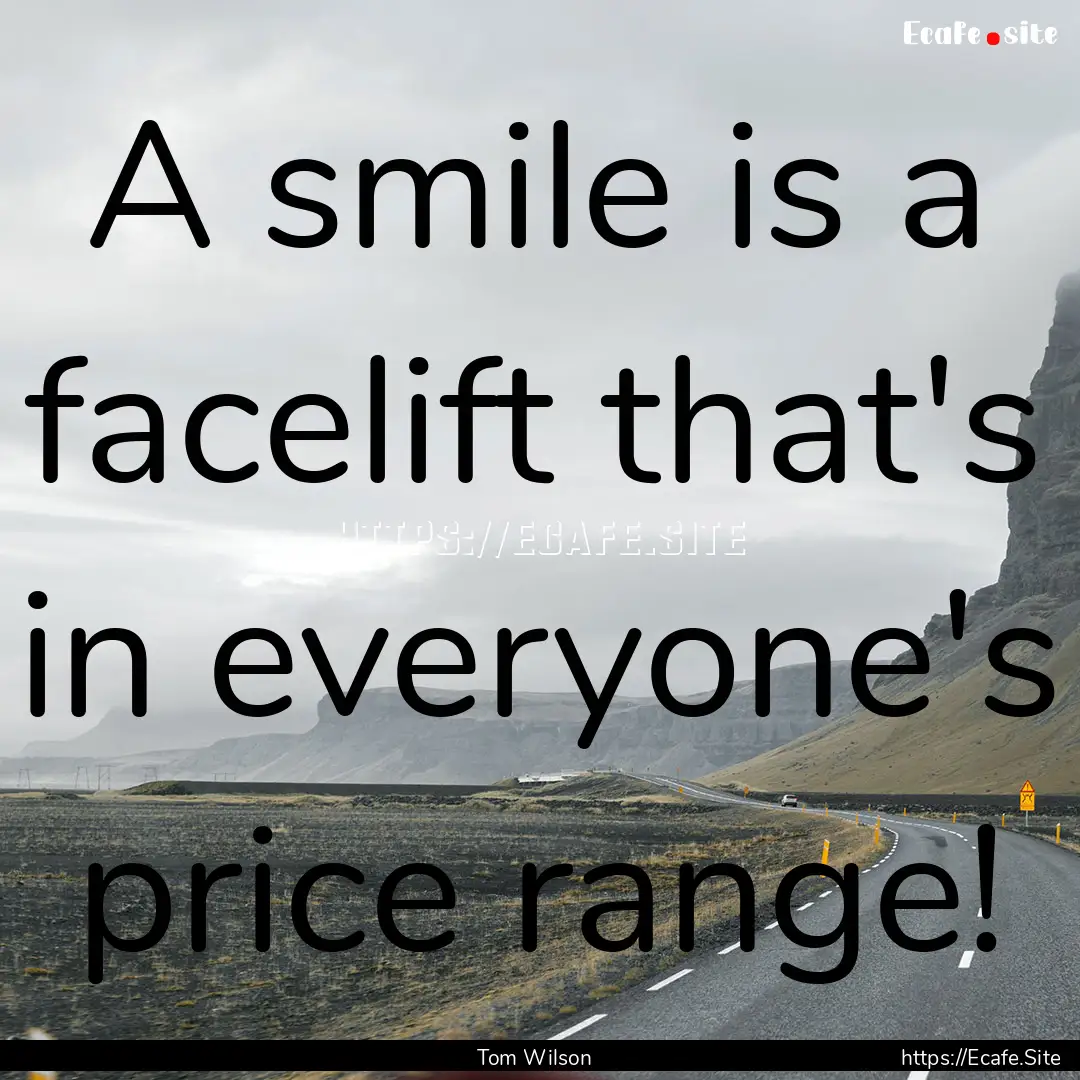 A smile is a facelift that's in everyone's.... : Quote by Tom Wilson