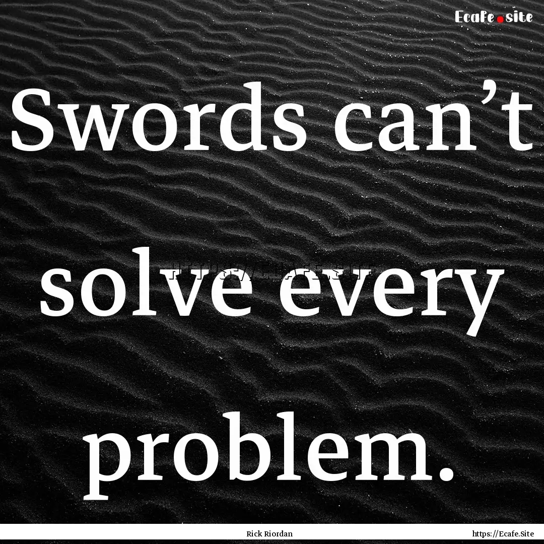 Swords can’t solve every problem. : Quote by Rick Riordan