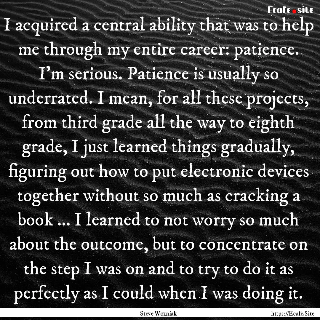 I acquired a central ability that was to.... : Quote by Steve Wozniak