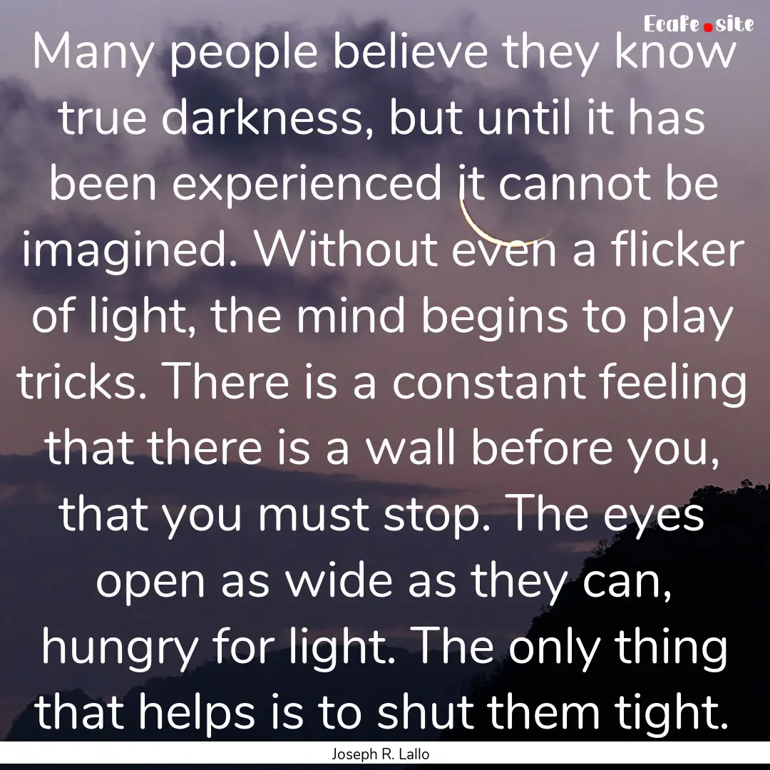 Many people believe they know true darkness,.... : Quote by Joseph R. Lallo