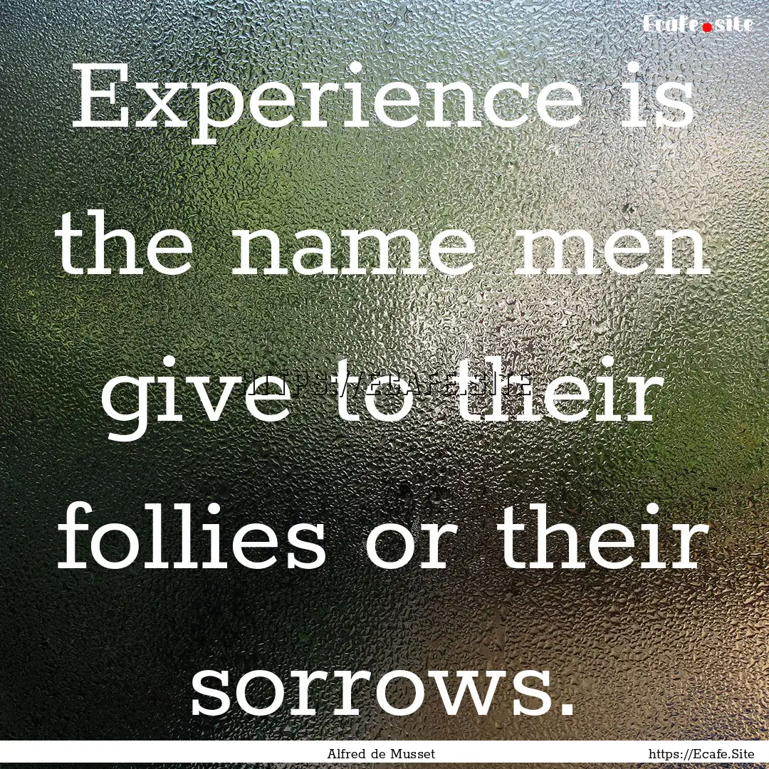 Experience is the name men give to their.... : Quote by Alfred de Musset