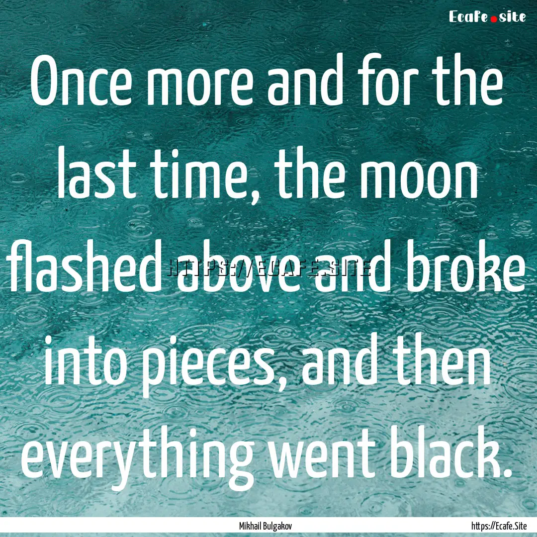 Once more and for the last time, the moon.... : Quote by Mikhail Bulgakov