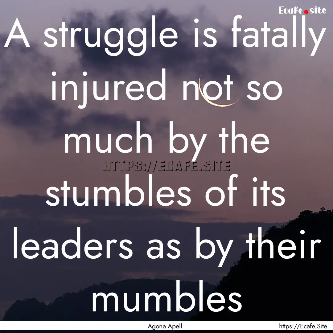 A struggle is fatally injured not so much.... : Quote by Agona Apell