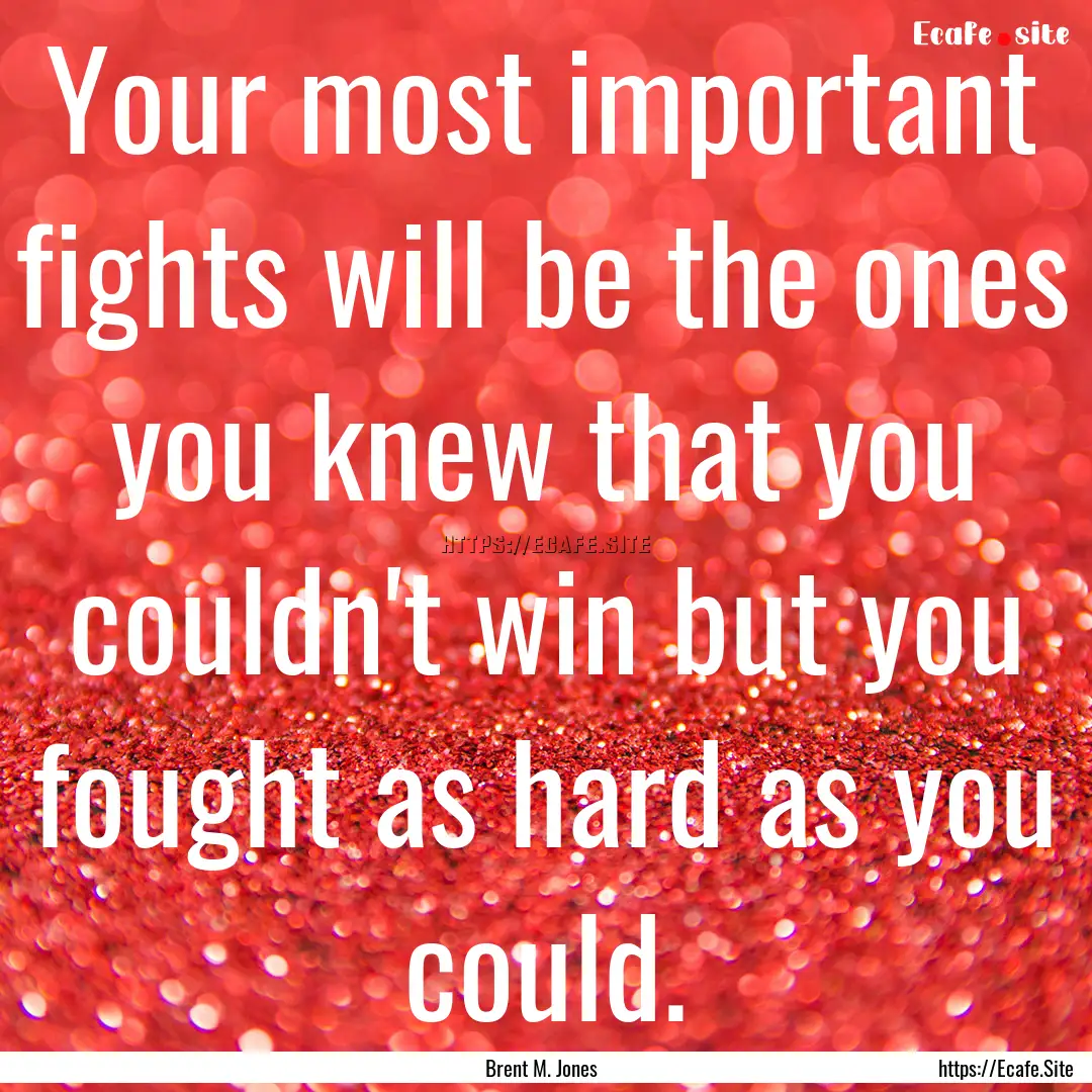 Your most important fights will be the ones.... : Quote by Brent M. Jones