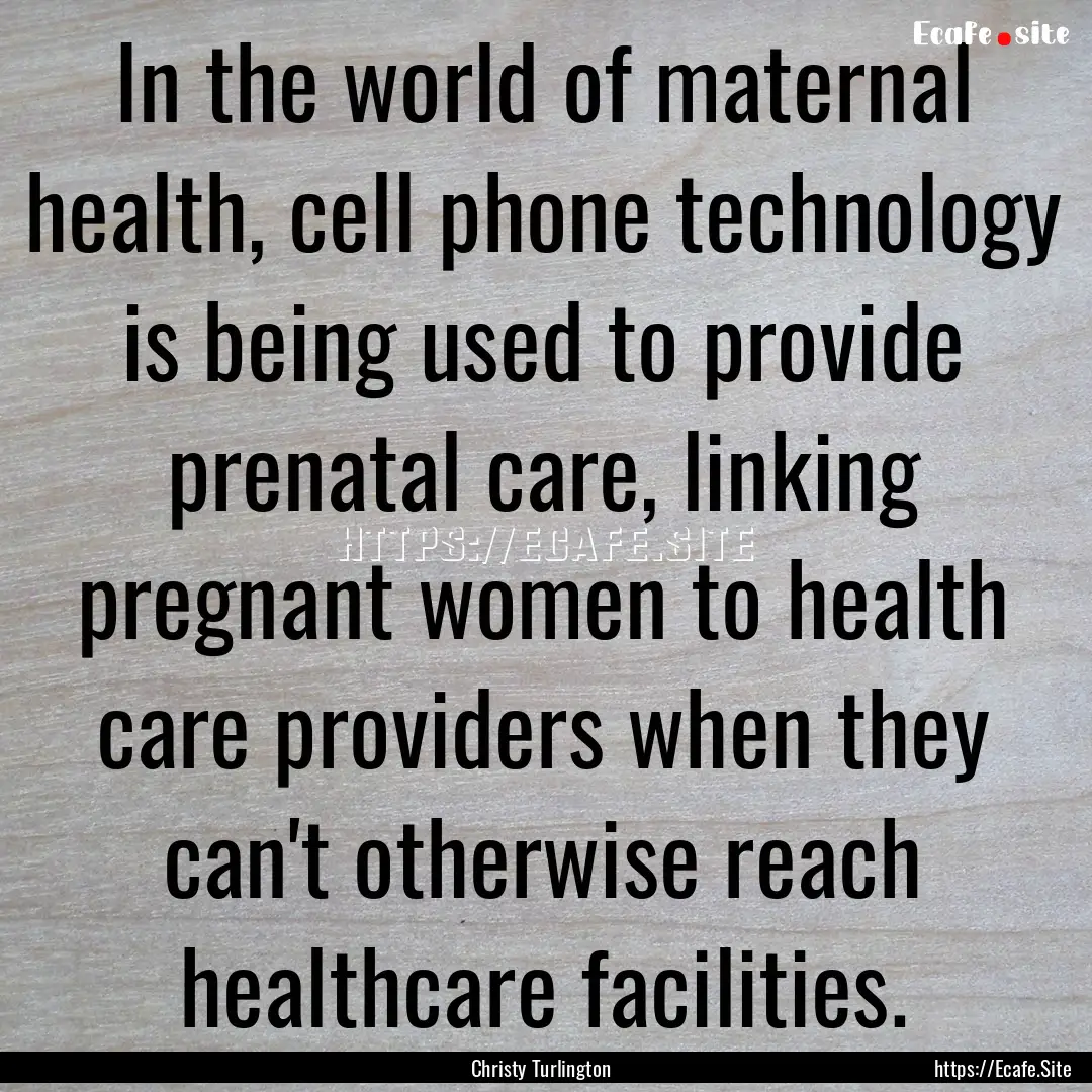 In the world of maternal health, cell phone.... : Quote by Christy Turlington