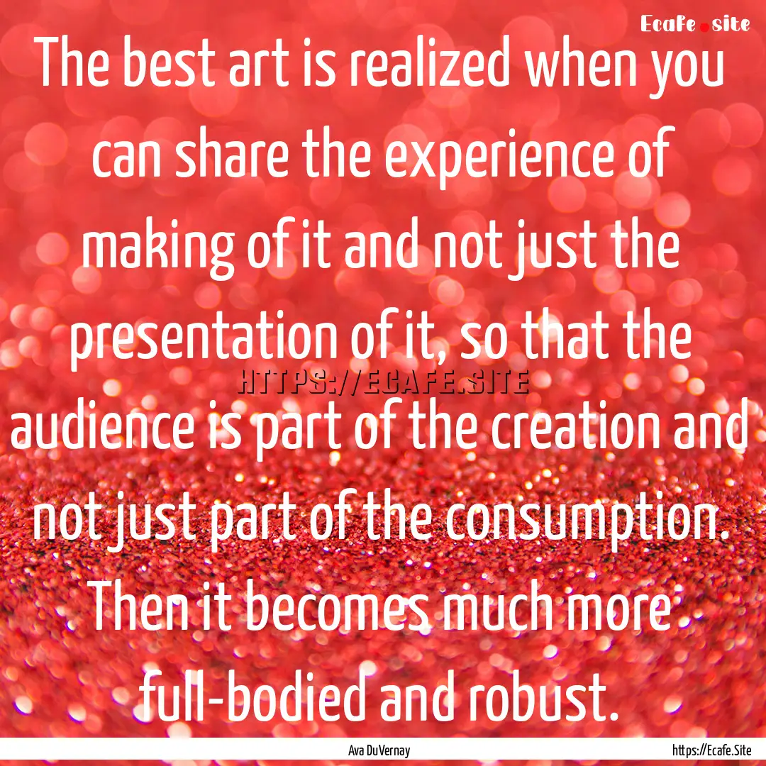 The best art is realized when you can share.... : Quote by Ava DuVernay