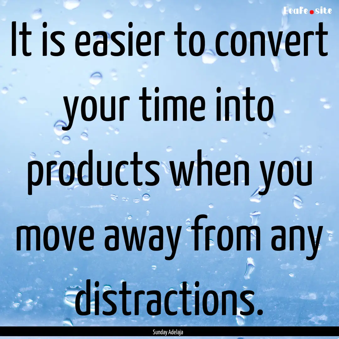 It is easier to convert your time into products.... : Quote by Sunday Adelaja