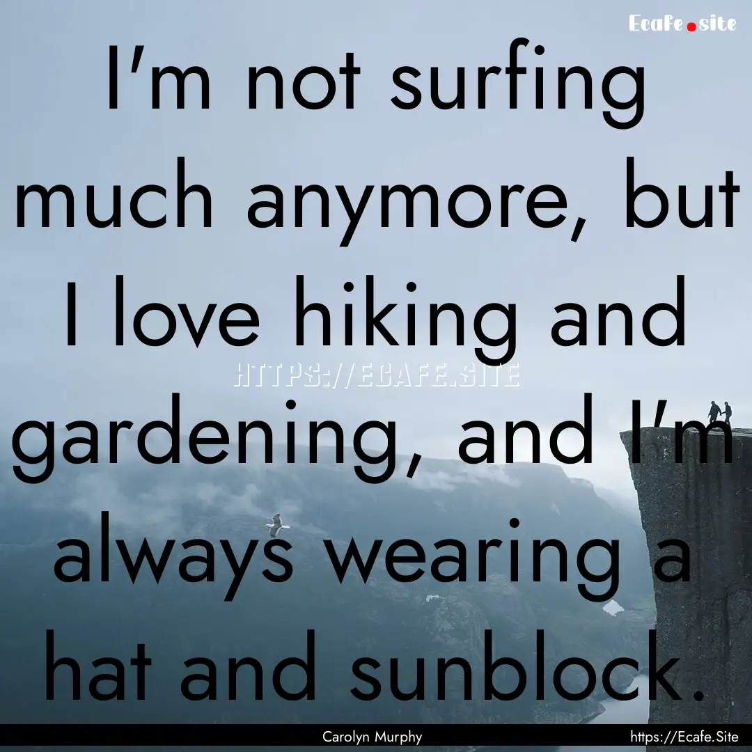 I'm not surfing much anymore, but I love.... : Quote by Carolyn Murphy