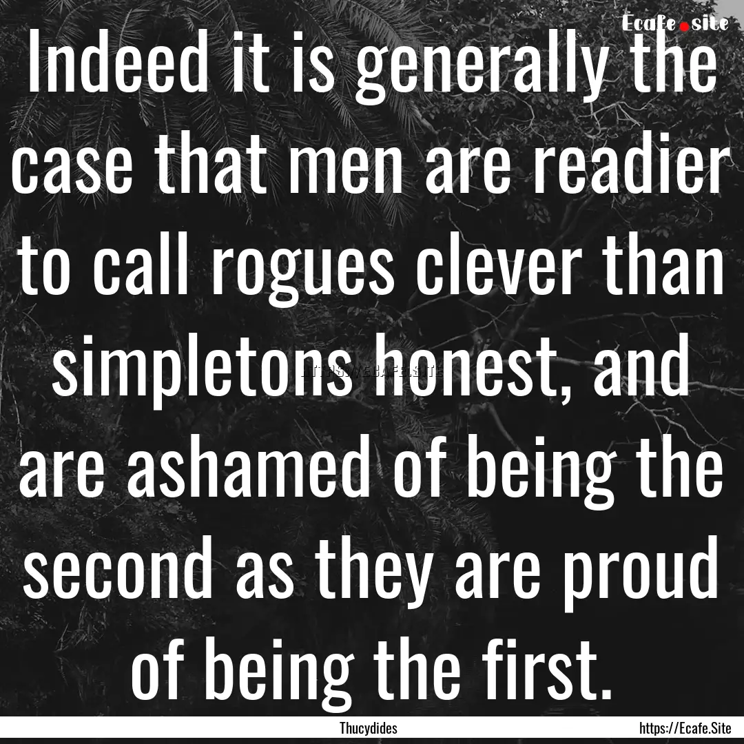 Indeed it is generally the case that men.... : Quote by Thucydides