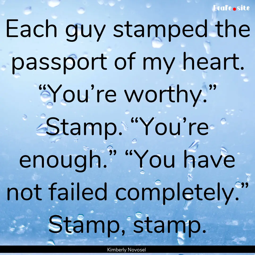 Each guy stamped the passport of my heart..... : Quote by Kimberly Novosel