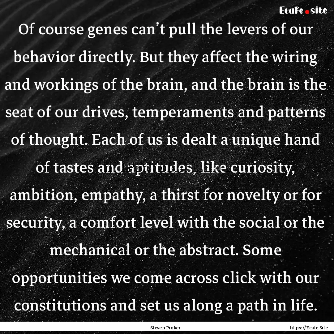 Of course genes can’t pull the levers of.... : Quote by Steven Pinker