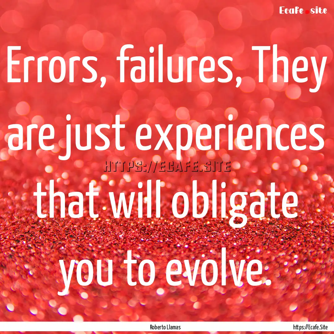 Errors, failures, They are just experiences.... : Quote by Roberto Llamas