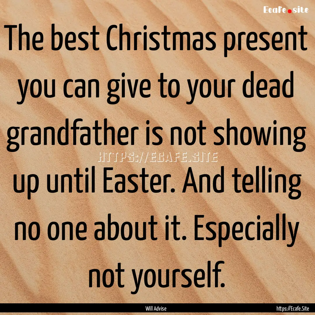 The best Christmas present you can give to.... : Quote by Will Advise