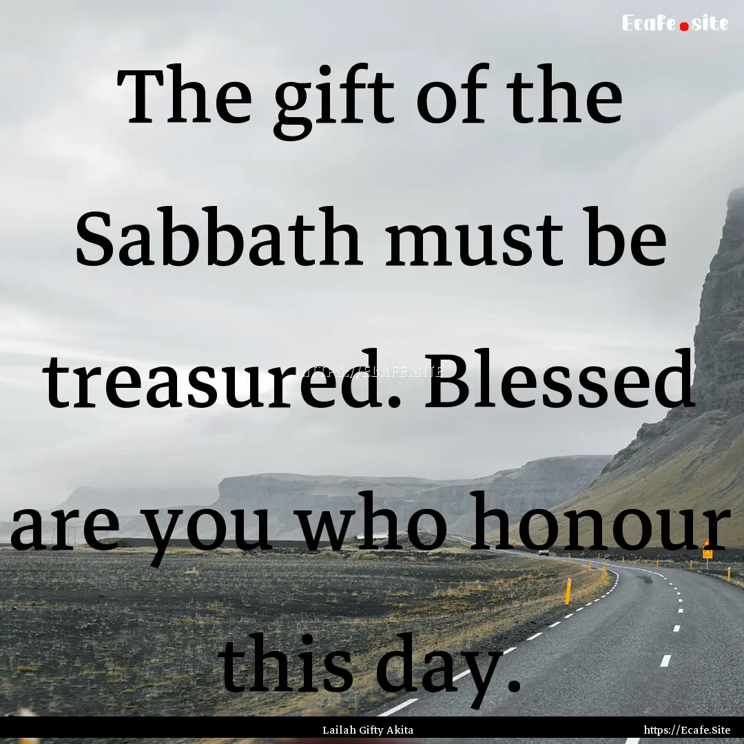 The gift of the Sabbath must be treasured..... : Quote by Lailah Gifty Akita