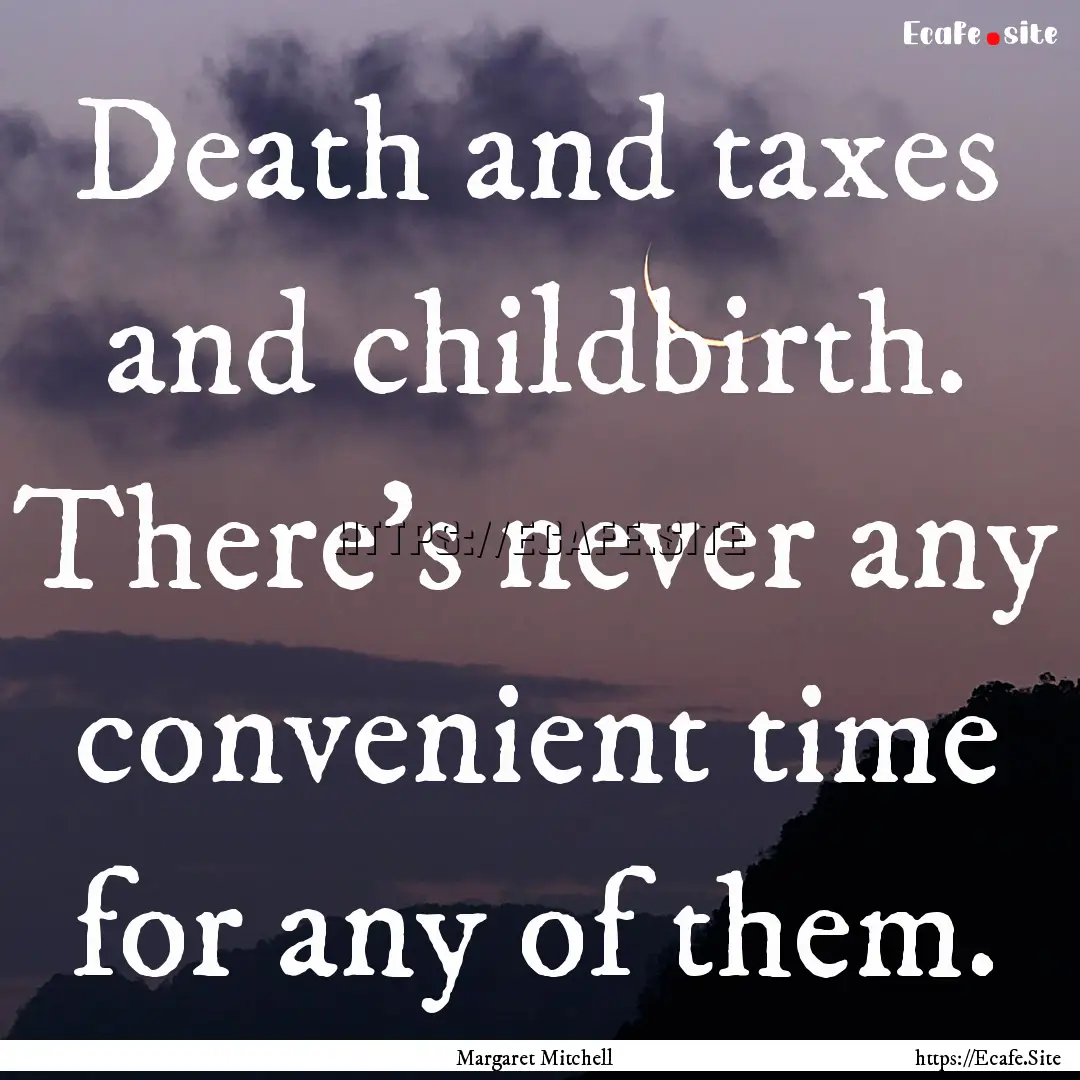 Death and taxes and childbirth. There's never.... : Quote by Margaret Mitchell