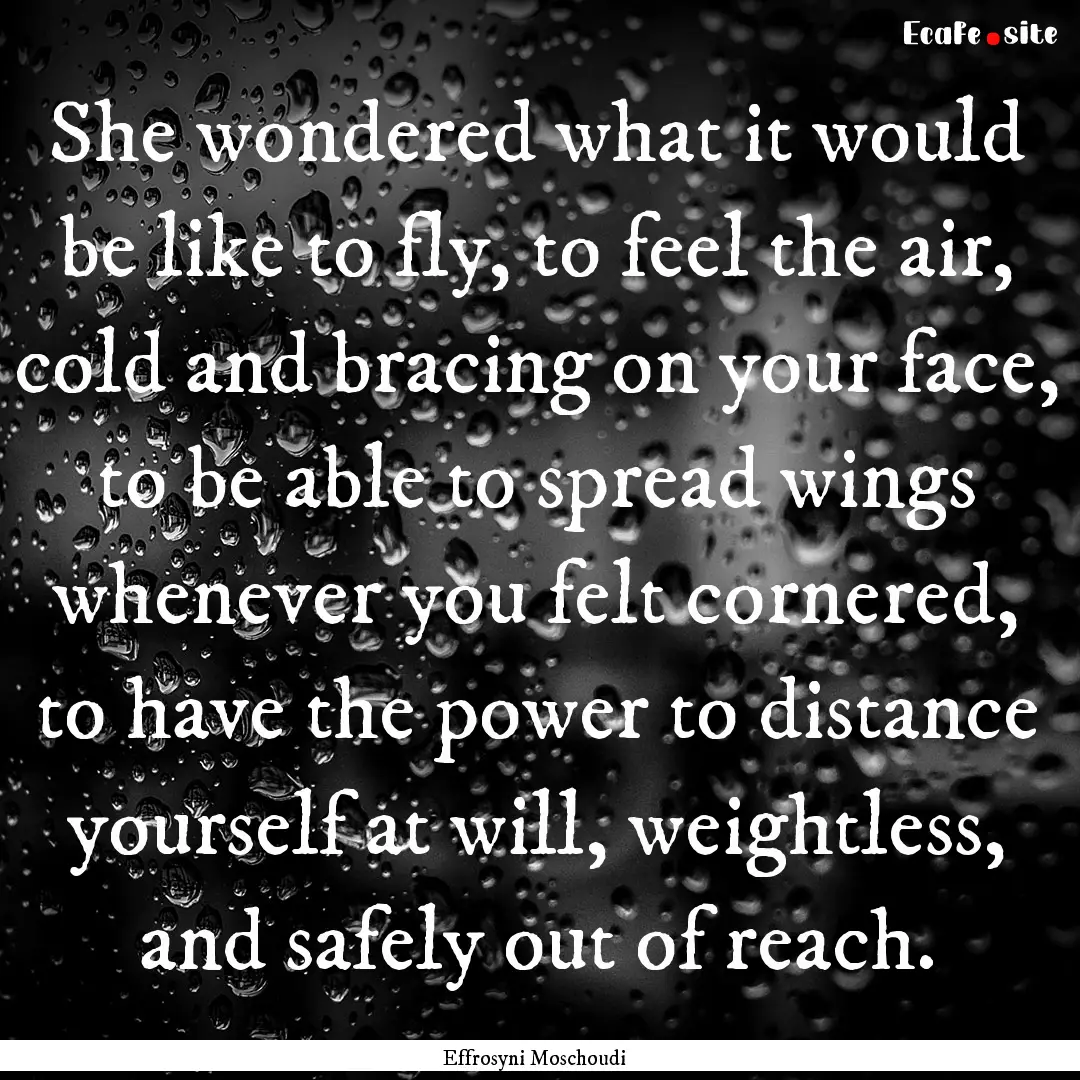 She wondered what it would be like to fly,.... : Quote by Effrosyni Moschoudi