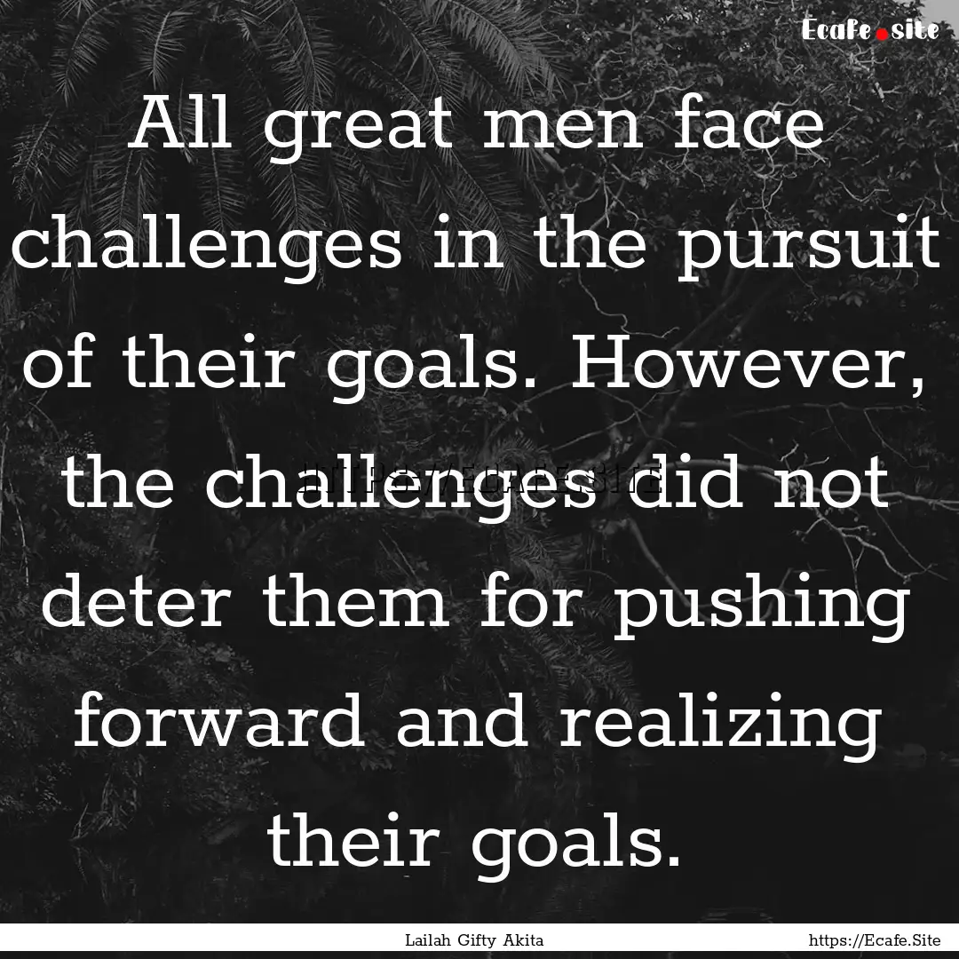 All great men face challenges in the pursuit.... : Quote by Lailah Gifty Akita