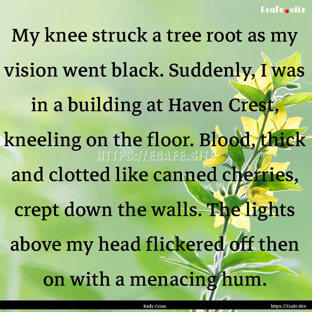 My knee struck a tree root as my vision went.... : Quote by Kady Cross