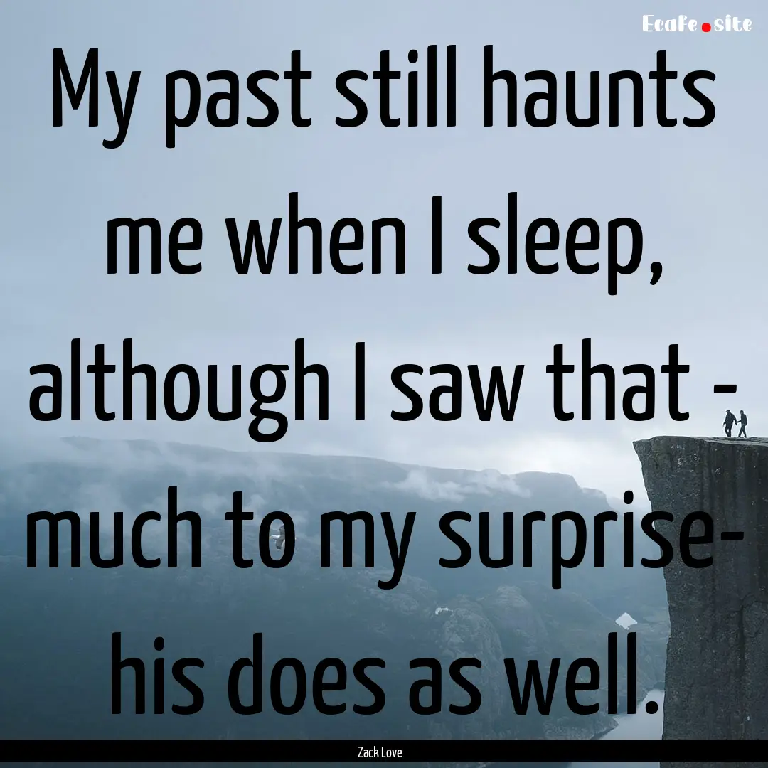 My past still haunts me when I sleep, although.... : Quote by Zack Love