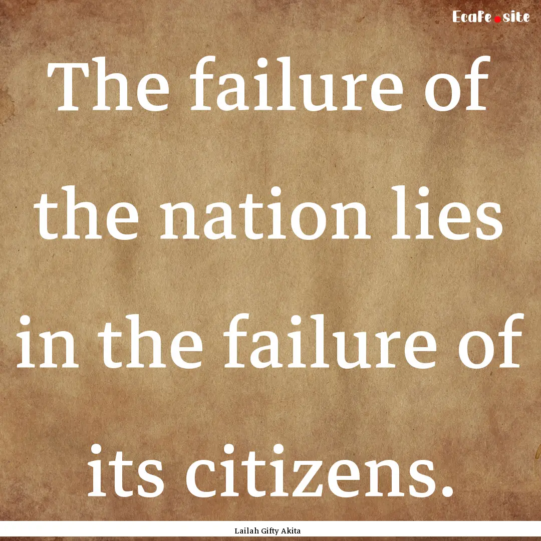 The failure of the nation lies in the failure.... : Quote by Lailah Gifty Akita