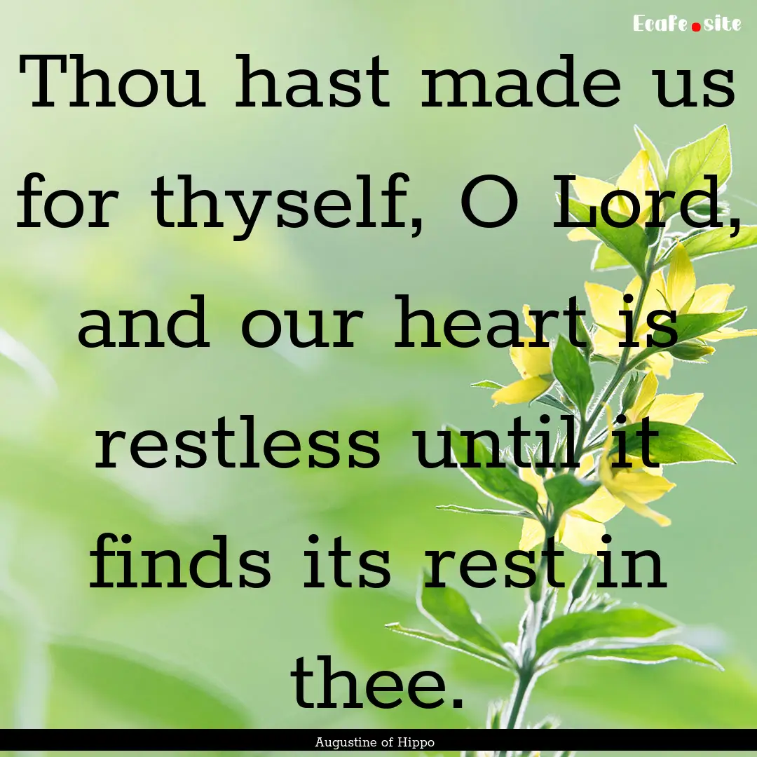 Thou hast made us for thyself, O Lord, and.... : Quote by Augustine of Hippo