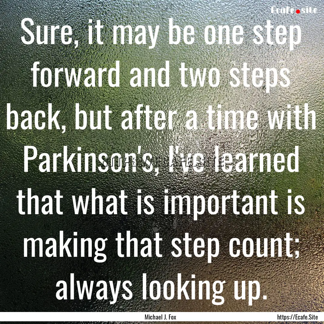 Sure, it may be one step forward and two.... : Quote by Michael J. Fox