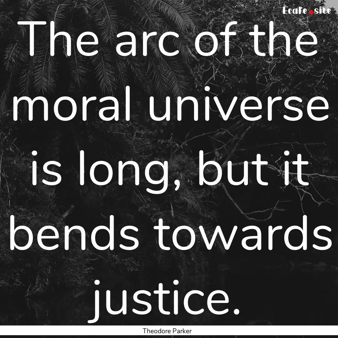 The arc of the moral universe is long, but.... : Quote by Theodore Parker