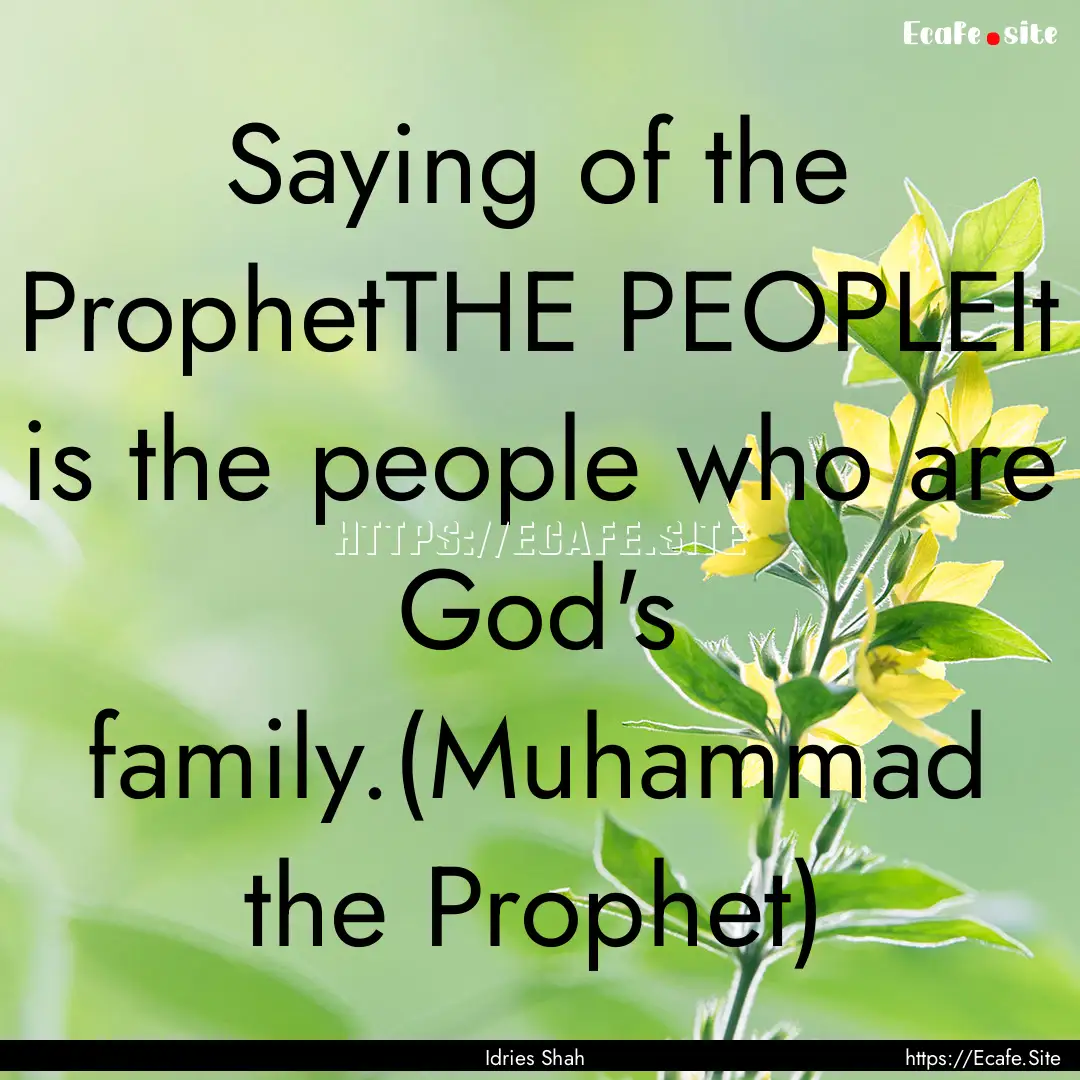 Saying of the ProphetTHE PEOPLEIt is the.... : Quote by Idries Shah